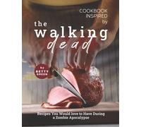 Cookbook Inspired by The Walking Dead: Recipes You Would love to Have During a Zombie Apocalypse