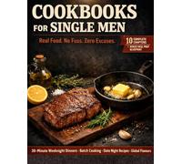 Cookbooks for single men: The Complete No-Fuss Recipe Guide for Single Men - 30-Minute Meals, Batch Cooking, Date Night Dinners, and the Ultimate Weekly Meal Prep System