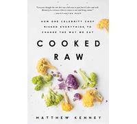 Cooked Raw: How One Celebrity Chef Risked Everything to Change the Way We Eat