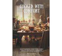 Cooked With Comfort: Heartwarming Home Food, Family Meals and Soulful Moments