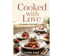Cooked with Love: 30 DISHES THAT SAY "I CARE" (The Ultimate Gift Book Collection)