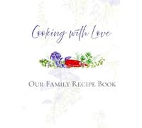 Cooked with Love - A Family Recipe Book Recipes, Memories & Kitchen Stories to Pass On with Love: A Guided Keepsake Cookbook to Handwrite and Preserve Family Traditions