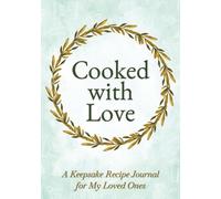 Cooked with Love: A Keepsake Recipe Journal for My Loved Ones