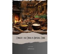Cookery and Dining in Imperial Rome: Uncover the Secrets of Ancient Roman Recipes. Delight in the Flavors of Roman Culinary Traditions. The Original Classic (annotated)