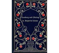 Cookery and Dining in Imperial Rome: With original illustrations - annotated