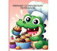 Cookie Chef Dinosaur Primary Composition Notebook: Baking-Themed Writing Journal for Kids | Cute Dinosaur with Cupcakes & Cookies | Wide Ruled Pages ... Space | Ages 4-8 | 8.5 x 11 in, 120 Pages
