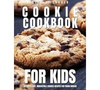 Cookie Cookbook For Kids: 50 Super Easy, Irresistible Cookies Recipes for Young Bakers