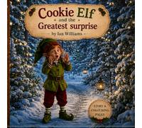 Cookie Elf and the Greatest Surprise:: A Magical Christmas Story and Colouring Book for Ages 4-8 (The adventures of Cookie Elf)