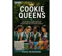 Cookie Queens: The True Story of Courage, Creativity and the Real-Life Cookie Queens Who Turned a Simple Tradition Into an Extraordinary Movement