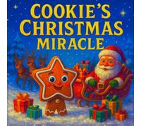 Cookie’s Christmas Miracle: A Magical Christmas Bedtime Story About a Gingerbread Star and Santa’s Sleigh | For Children Ages 3-7 | Cookie Adventure book And Holiday Magic