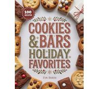 Cookies & Bars Holidays Favorites: Christmas Cookies, Brownies, Blondies & Dessert Bars for Gifting and Celebrating