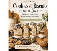 COOKIES & BISCUITS IN A JAR: 30 Make-Ahead Mason Jar Mixes for Easy Baking, Pantry Storage and Thoughtful Gifts