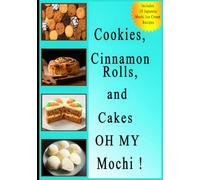 Cookies, Cinnamon Rolls, and Cakes OH MY Mochi !: The Ultimate Trending Desserts Cookbook. ( Includes 10 Japanese Ice Cream Mochi recipes ) (The ... recipes that have stood the test of time.)