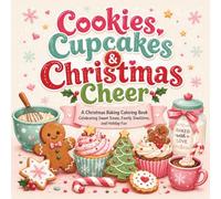 Cookies, Cupcakes & Christmas Cheer: A Christmas Baking Coloring Book Celebrating Sweet Treats, Family Traditions and Holiday Fun
