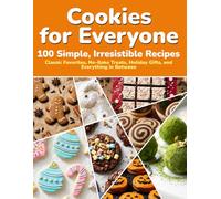 Cookies for Everyone 100 Simple, Irresistible Recipes, Classic Favorites, No-Bake Treats, Holiday Gifts, and Everything in Between: 100 cookie recipes