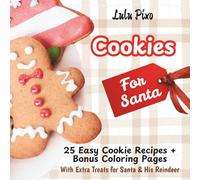 Cookies for Santa: 25 Easy Cookie Recipes + Bonus Coloring Pages (with Extra Treats for Santa & His Reindeer)