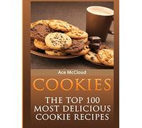Cookies: The Top 100 Most Delicious Cookie Recipes (Mouthwatering Cookie Recipes and Cookie Baking)