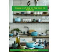 Cooking 101: A Step - by - Step Guide for Beginners