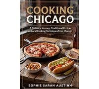 COOKING CHICAGO: A Culinary Journey: Traditional Recipes and Local Cooking Techniques from Chıcago