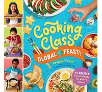 Cooking Class Global Feast!: 44 Recipes That Celebrate the World s Cultures