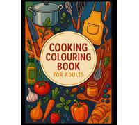 Cooking Colouring Book for Adults: Relaxing Food Designs, Kitchen Scenes & Culinary Art for Stress Relief