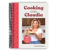 Cooking con Claudia: 100 Authentic, Family-Style Mexican Recipes