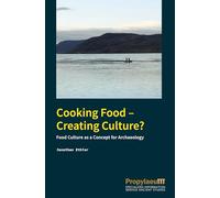 Cooking Food - Creating Culture?: Food Culture as a Concept for Archaeology. A case study from Early Neolithic Southeast Europe