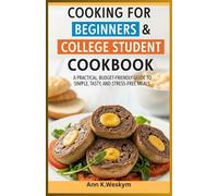 Cooking for Beginners & College Student Cookbook: A Practical, Budget-Friendly Guide to Simple, Tasty, and Stress-Free Meals