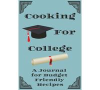 Cooking For College: A Journal for Budget Friendly Recipes: A Place to Record Tasty Successes | Keep Track of All Your Go-To Meals | Your Culinary Companion for School Life