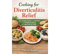 Cooking for Diverticulitis Relief: Easy, soothing recipes and meal plans for managing symptoms and supporting gut health