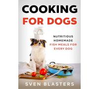 Cooking for Dogs: Nutritious Homemade Fish Meals for Every Dog (Homemade Dog Food)
