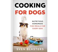 Cooking for Dogs: Nutritious Homemade Fish Meals for Every Dog (Homemade Dog Food)