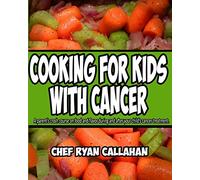 Cooking for Kids With Cancer: A parent's crash course on food and flavor during and after your child's cancer treatment.
