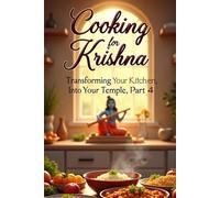 Cooking for Krishna: The Sacred Art of Devotional Cooking (Transforming Your Kitchen into Your Temple)