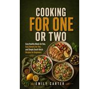 Cooking for One or Two: Easy Healthy Meals for One, Easy Dinners for Two, and Simple Small-Batch Recipes for Beginners