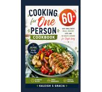 Cooking for One Person Cookbook: 50+ Easy Small-Batch Meals, Grocery Lists, and No-Waste Cooking for Single Living