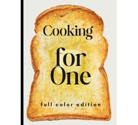 Cooking for One: Quick & Healthy Meals for One Person - No-Waste, 30-Minute Recipes