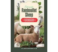 Cooking for Rambouillet Sheep: The Rambouillet Sheep Cookbook of Balanced Nutrition and Feeding Solutions (The Complete Rambouillet Sheep Care & Management Series)