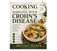 Cooking for Someone with Crohn's Disease: A Caregiver's Daily Kitchen Guide - Flare-Up Meals, Remission Recipes, and What to Keep Stocked at Every Stage