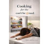 Cooking for the Can't be @rsed: Smart faff-free food