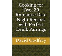 Cooking for Two: 30 Romantic Date Night Recipes with Perfect Drink Pairings