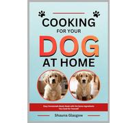 Cooking for Your Dog at Home: Easy Homemade Meals Made with the Same Ingredients You Cook for Yourself