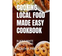 COOKING LOCAL FOOD MADE EASY COOKBOOK: BLACK & WHITE ILLUSTRATIONS