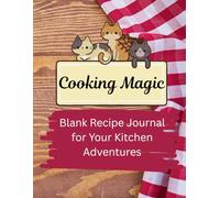 Cooking Magic: Blank Recipe Journal for Your Kitchen Adventures: Fill in your Favorite Recipes in this Empty Cookbook