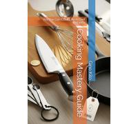 Cooking Mastery Guide: Yes You Can Cook Like A Chef Instantly (Passioni)