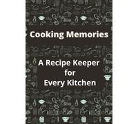 Cooking Memories: A Recipe Keeper for Every Kitchen: Record Your Favorite Recipes in this Blank Cooking Journal