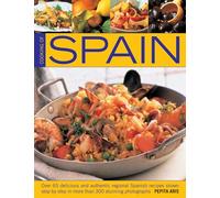 Cooking of Spain: Over 65 Delicious and Authentic Regional Spanish Recipes Shown in 300 Step-by-step Photographs