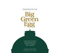Cooking on the Big Green Egg: The Essential Guide