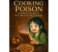 Cooking Poison: Cookbook Inspired by The Apothecary Diaries