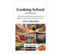 Cooking School at Home Cookbook: 500 step-by-step recipes and lesson for beginners who want to cook like a chef